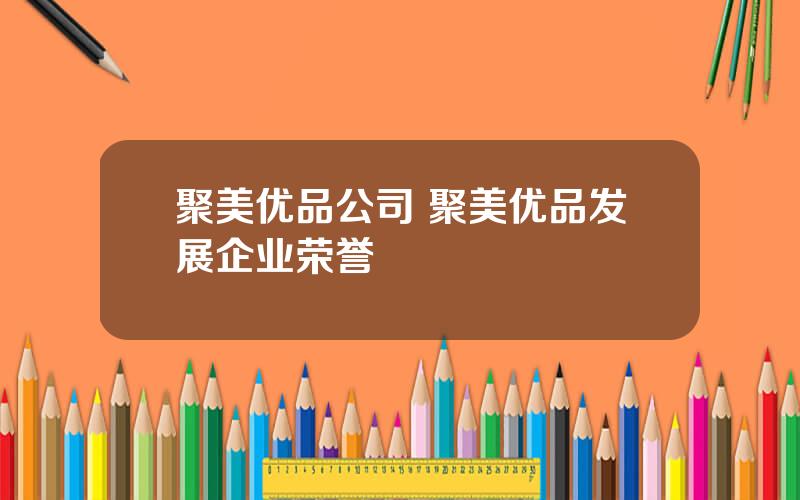 聚美优品公司 聚美优品发展企业荣誉